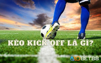 Alobet88 sẽ giới thiệu kèo Kick Off (Giao bóng trước) nhé!