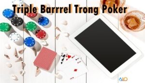 Triple Barrel Poker là gì? Khi nào nên áp dụng Triple Barrel