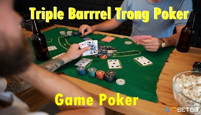 Cần hiểu rõ Triple Barrel Poker là gì khi nào áp dụng hiệu quả