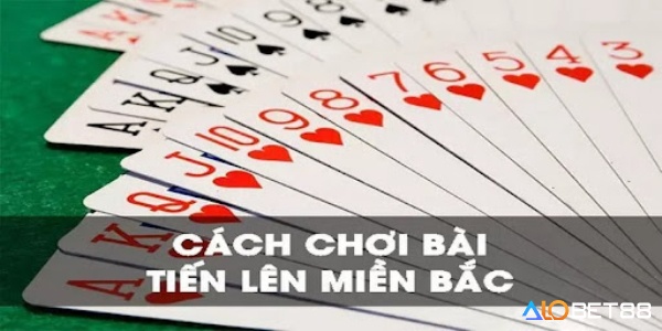 Cách chơi bài tiến lên miền Bắc chuẩn nhất